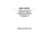 Joe Louis: A Bibliography of Articles, Books, Pamphlets, Records, and Archival Materials