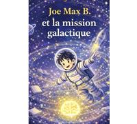 Joe Max B. et la mission galactique (Esprits Intenses - TDAH - HP -HPI)