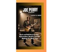 JOE PERRY BIOGRAPHY: Rock and Roll Resurrection - Reinvention, Rivalry, and the Making of a Music Icon