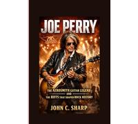 Joe Perry: The Aerosmith Guitar Legend and the Riffs That Shaped Rock History