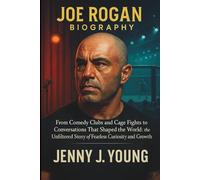 Joe Rogan Biography: From Comedy Clubs and Cage Fights to Conversations That Shaped the World: The Unfiltered Story of Fearless Curiosity and Growth