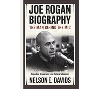 JOE ROGAN BIOGRAPHY: The Man Behind the Mic-- Comedian, Broadcaster, and Cultural Influencer
