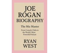 JOE ROGAN - BIOGRAPHY: The Mic Master -From Comedy Clubs to the World’s Most Powerful Podcast
