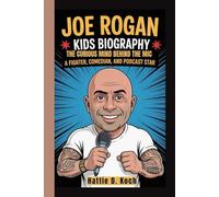JOE ROGAN KIDS BIOGRAPHY: The Curious Mind Behind the Mic - The Life of a Fighter, Comedian, and Podcast Star