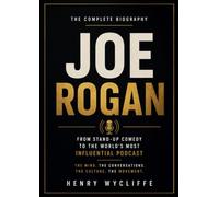 Joe Rogan: The Complete Biography: From Stand-Up Comedy to the World's Most Influential Podcast