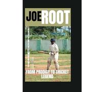 Joe Root: From Prodigy to Cricket Legend