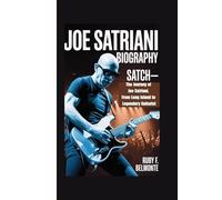 JOE SATRIANI BIOGRAPHY: Satch- The Journey of Joe Satriani, From Long Island to Legendary Guitarist