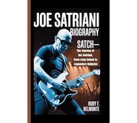 JOE SATRIANI BIOGRAPHY: Satch- The Journey of Joe Satriani, From Long Island to Legendary Guitarist