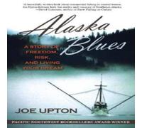 Joe Upton Alaska Blues: A Story of Freedom, Risk, & Living Your Dream Joe Upton Multicolor