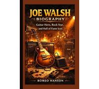 JOE WALSH BIOGRAPHY: Guitar Hero, Rock Star, and Hall of Fame Icon