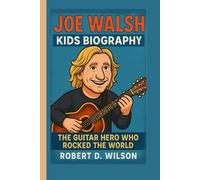 JOE WALSH KIDS BIOGRAPHY: The Guitar Hero Who Rocked the World