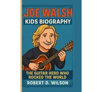 JOE WALSH KIDS BIOGRAPHY: The Guitar Hero Who Rocked the World