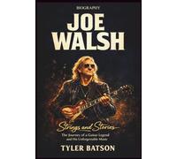 JOE WALSH: Strings and Stories: The Journey of a Guitar Legend and His Unforgettable Music.