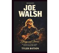 JOE WALSH: Strings and Stories: The Journey of a Guitar Legend and His Unforgettable Music.