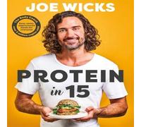 Joe Wicks Protein in 15: 80 Delicious Recipes For Quick, Tasty, Unprocessed Joe Wicks Multicolor
