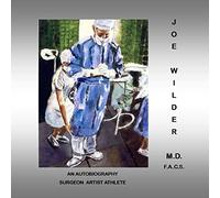 Joe Wilder, M.D. F.A.C.S.: An Autobiography, Surgeon/Artist/Athlete