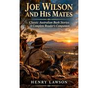 Joe Wilson and His Mates: Classic Australian Bush Stories - A Complete Reader's Companion (Annotated Edition) (The Henry Lawson Australian Classics Series)
