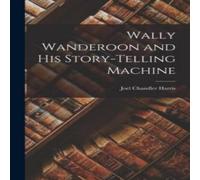 Joel Chandler Harris Wally Wanderoon & his Story-Telling Machine Paperback Book Joel Chandler Harris Multicolor