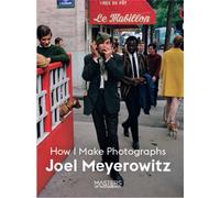 Joel Meyerowitz: How I Make Photographs (Masters of Photography)