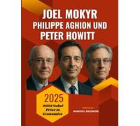 Joel Mokyr, Philippe Aghion Und Peter Howitt: Die Wachstumsmacher: Einblicke in die Köpfe der Ökonomen, die Innovation neu definierten