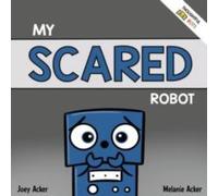 Joey Acker My Scared Robot: A Children's Social Emotional Book About Managing Joey Acker Multicolor