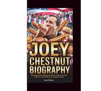 Joey Chestnut Biography: Breaking Limits, Defying Hunger: The Relentless Pursuit of Competitive Eating Glory and the Making of an Unstoppable Champion.