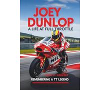 Joey Dunlop: A Life at Full Throttle: Remembering a TT Legend