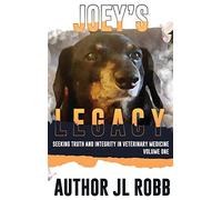 Joey's Legacy: Seeking Truth And Integrity In Veterinary Medicine: Vol One