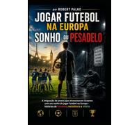 JOGAR FUTEBOL NA EUROPA SONHO OU PESADELO: A imigração de jovens que atravessaram oceanos com um sonho de jogar futebol na Europa - histórias de fracasso, resistência e vitória