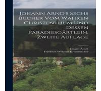 Johann Arndt Johann Arnd's Sechs Bucher vom Wahren Christenthum und Dessen Johann Arndt Multicolor