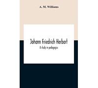 Johann Friedrich Herbart: A Study In Pedagogics