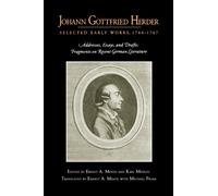 Johann Gottfried Herder: Selected Early Works, 1764-1767 : Addresses, Essays, and Drafts; Fragments on Recent German Literature