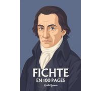 Johann Gottlieb Fichte: l'essentiel de sa pensée en 100 pages