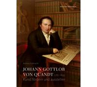 Johann Gottlob von Quandt (1787-1859) : Kunst fordern und ausstellen