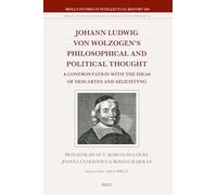Johann Ludwig von Wolzogen’s Philosophical and Political Thought: A Confrontation with the Ideas of Descartes and Szlichtyng, with Selected ... and Sources in Intellectual History, 368/32)