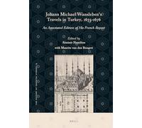 Johann Michael Wansleben’s Travels in Turkey, 1673-1676: An Annotated Edition of His French Report: 13 (The History of Oriental Studies, 13)