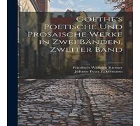 Johann Peter Eckermann Goethe's Poetische Und Prosaische Werke in Zwei Bänden, Zweiter Johann Peter Eckermann Multicolor