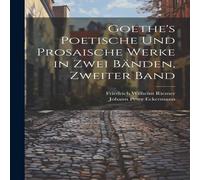 Johann Peter Eckermann Goethe's Poetische Und Prosaische Werke in Zwei Bänden, Zweiter Johann Peter Eckermann Multicolor