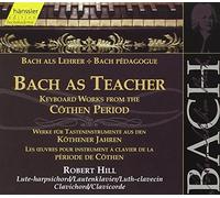 Johann Sebastian Bach - Bach as Teacher: Keyboard works from the Cöthen period (Edition Bachakademie Vol 107) /Hill (lute-harpischord; clavichord)