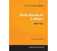 Johann Sebastian Bach - Flute Sonata in C Major - BWV 1033 - A Score for the Flute (Classical Music Collection)