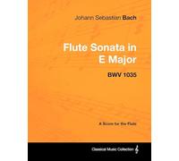 Johann Sebastian Bach - Flute Sonata in E Major - BWV 1035 - A Score for the Flute (Classical Music Collection)