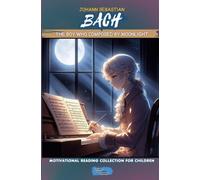 JOHANN SEBASTIAN BACH The Boy Who Composed by Moonlight (Motivational Reading Series for Children)
