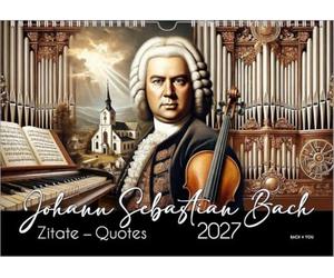 Johann-Sebastian-Bach-Zitate-Kalender, ein Musik-Kalender 2027, DIN A4: Johann Sebastian Bach: Zitate - Quotes