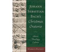 Johann Sebastian Bach's Christmas Oratorio: Music, Theology, Culture