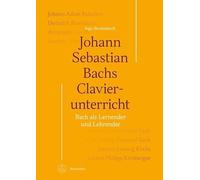 Johann Sebastian Bachs Clavierunterricht: Bach als Lernender und Lehrender