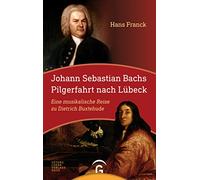 Johann Sebastian Bachs Pilgerfahrt nach Lübeck: Eine musikalische Reise zu Dietrich Buxtehude