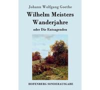 Johann Wolfgang Goet - Wilhelm Meisters Wanderjahre oder Die Entsagen - X555z