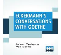 Johann Wolfgang von Goethe Eckermann's Conversations With Goethe: Extracts From The Author'S Johann Wolfgang von Goethe Multicolor