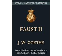 Johann Wolfgang von Goethe - Faust II - Der Tragödie zweiter Teil: LesBar - weil Klassiker nicht kompliziert sein müssen (LesBar - neu erzählt in moderner Sprache)