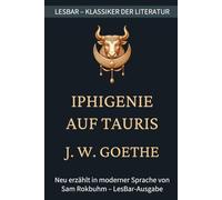Johann Wolfgang von Goethe - Iphigenie auf Tauris: LesBar - weil Klassiker nicht kompliziert sein müssen (LesBar - neu erzählt in moderner Sprache)